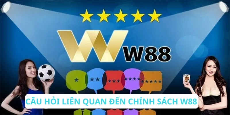 Câu hỏi liên quan đến chính sách W88