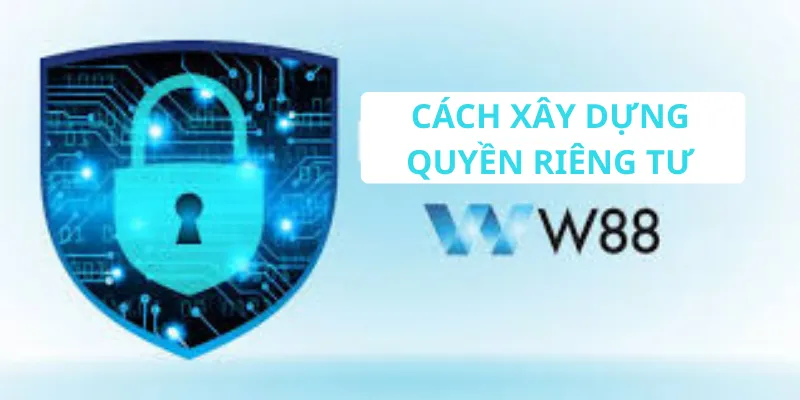 Cách xây dựng quyền riêng tư cho người chơi W88