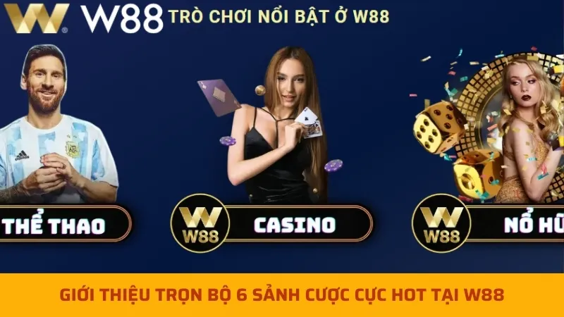 Giới thiệu trọn bộ 6 sảnh cược cực hot tại W88