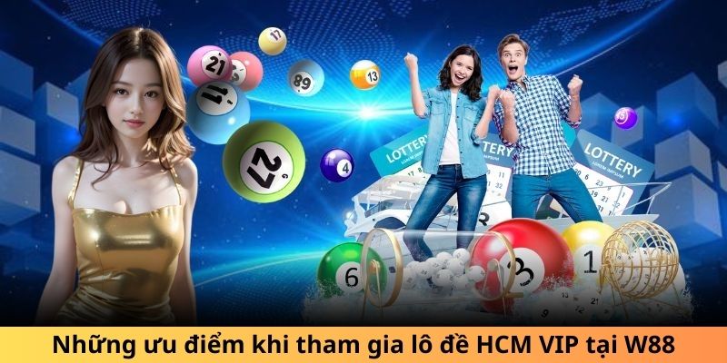 Những ưu điểm khi tham gia lô đề HCM VIP tại W88