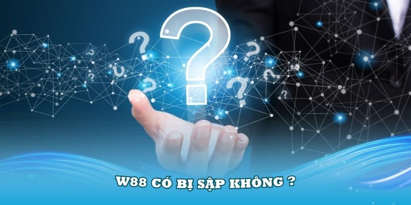 Cũng không có chuyện W88 bị sập như lời đồn