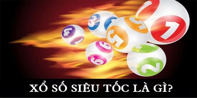 Khái niệm xổ số siêu tốc là gì?