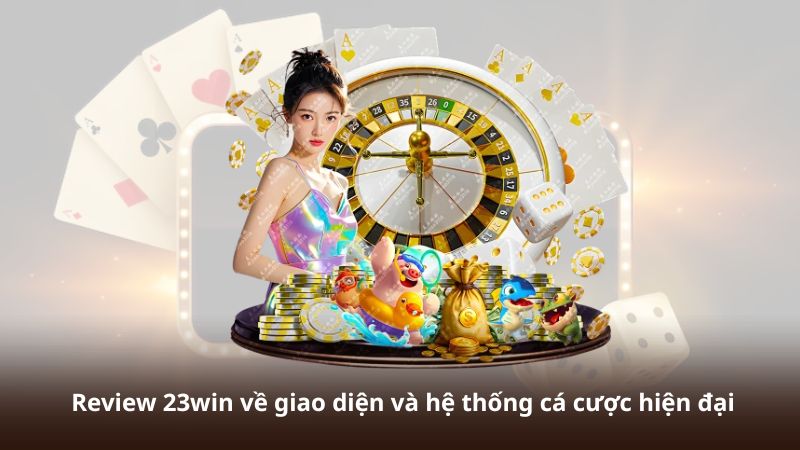 Review 23win về giao diện và hệ thống cá cược hiện đại